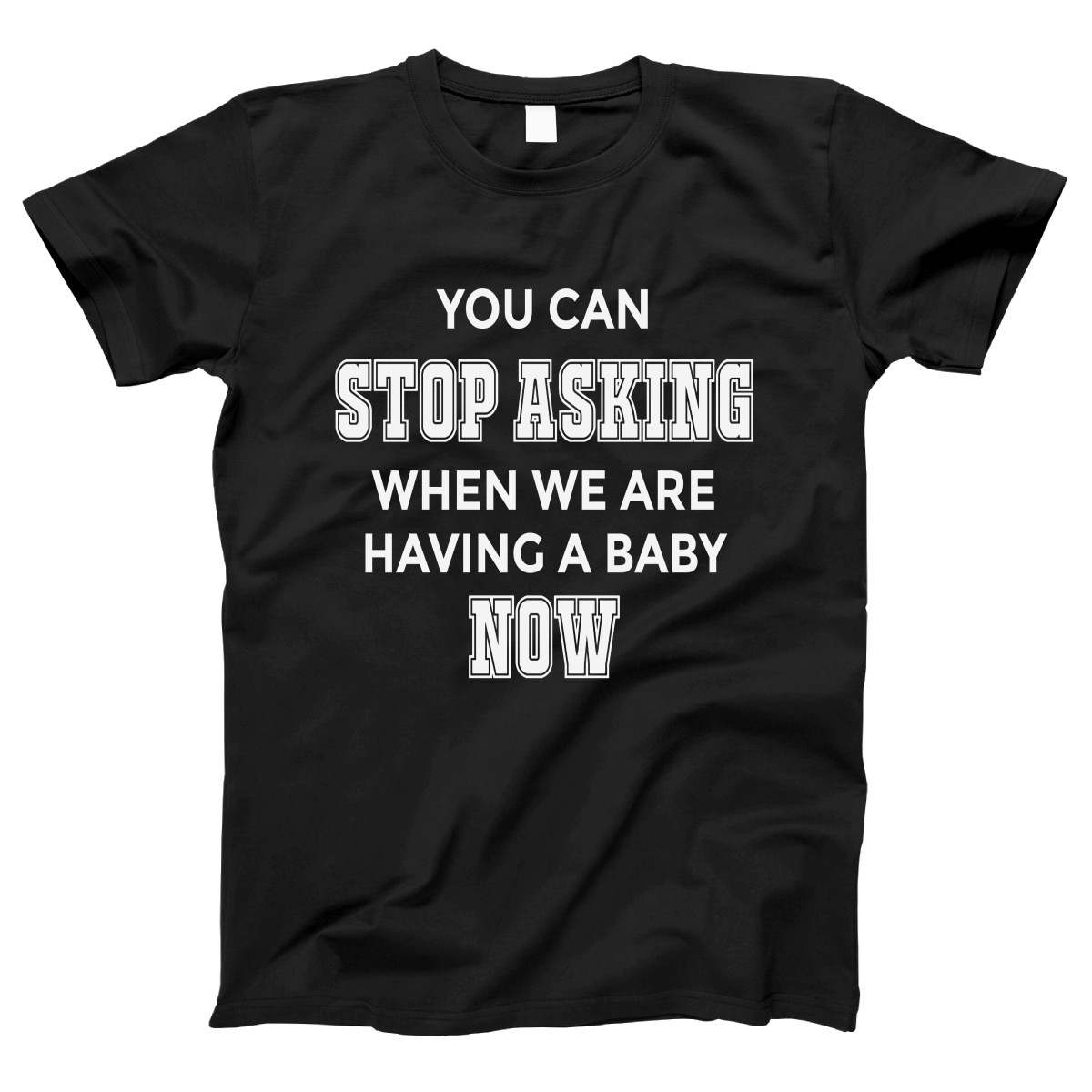 You can stop asking when we are having baby NOW Women's T-shirt | Black