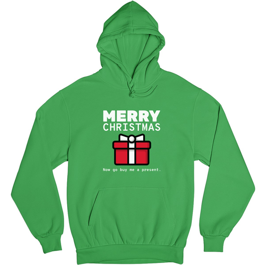 Merry Christmas Now Go Buy Me a Present Unisex Hoodie | Green