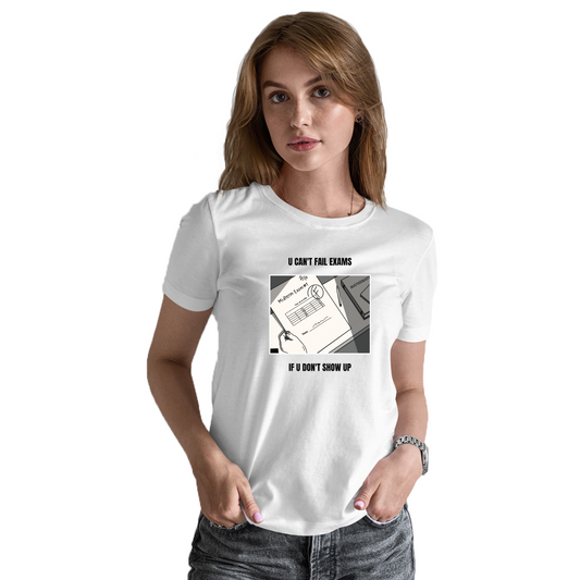 U Can't Fail Exams If U Don't Show Up Women's T-shirt | White