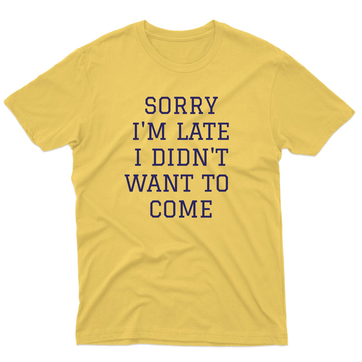 Sorry Im Late I Didnt Want To Come Men's T-shirt | Yellow