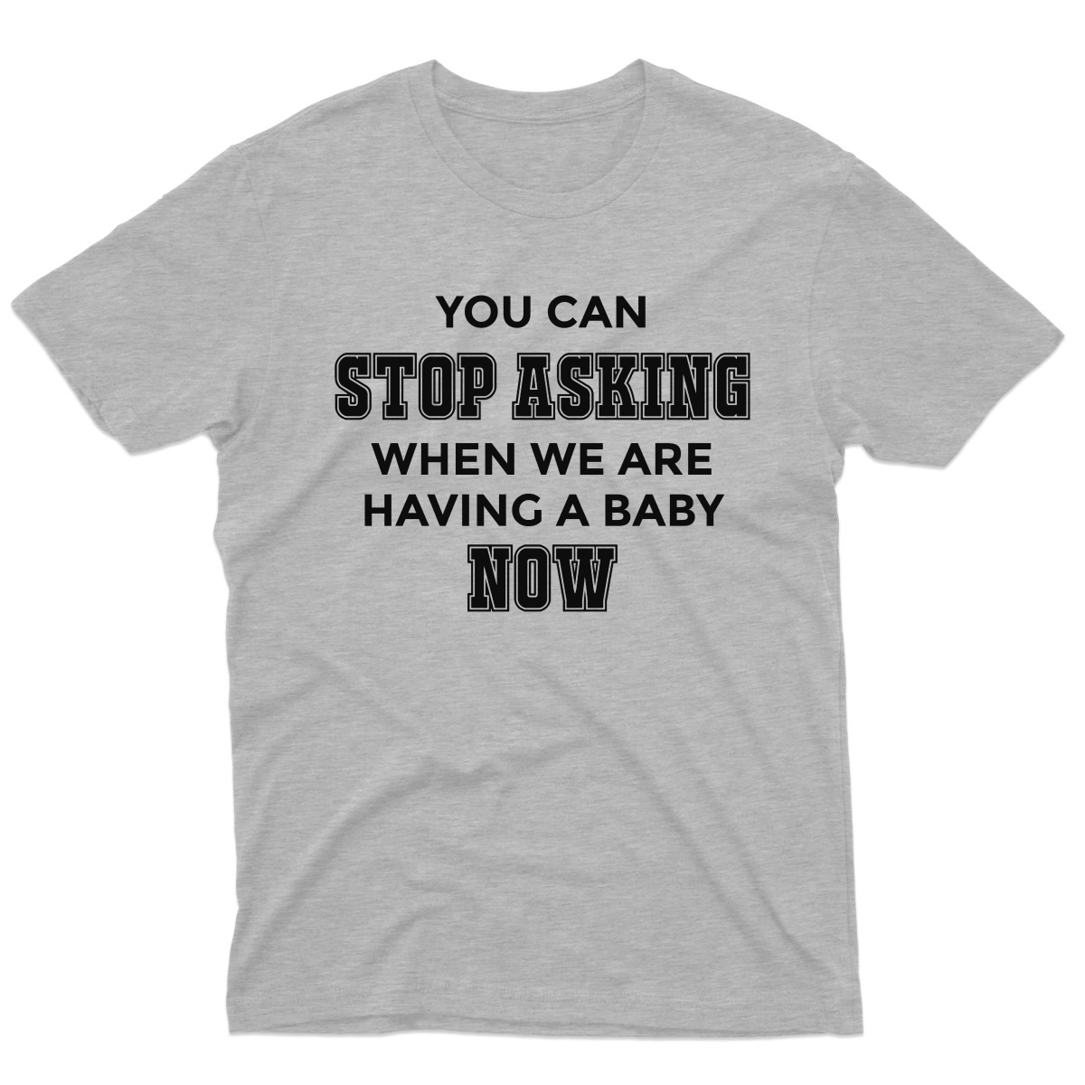 You can stop asking when we are having baby NOW Men's T-shirt | Gray