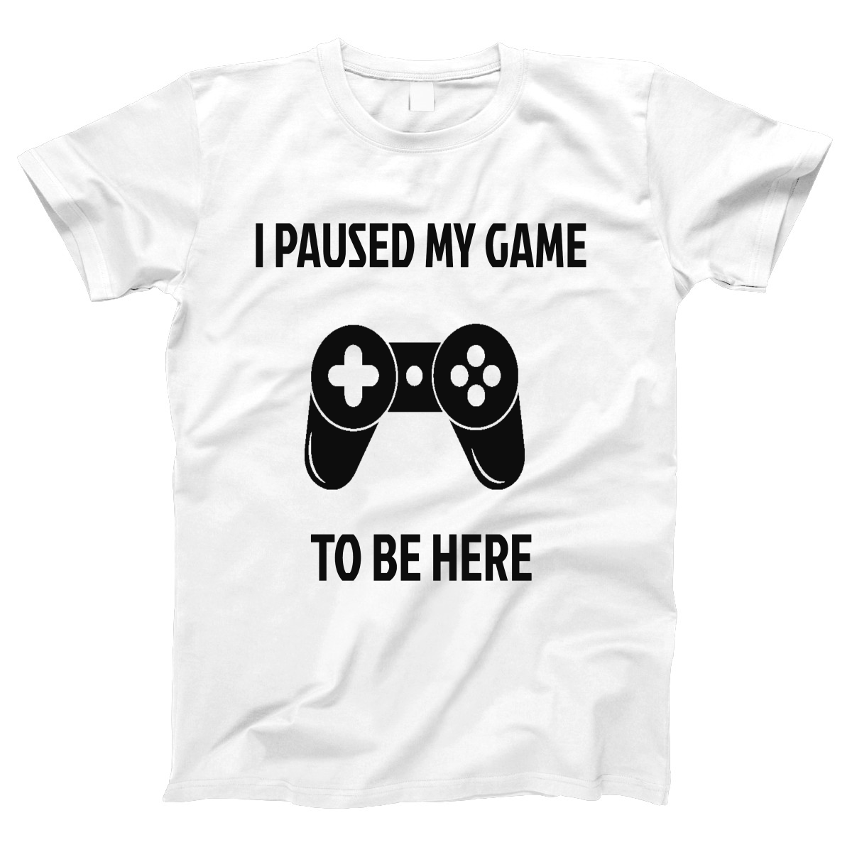 I Paused My Game To Be Here Women's T-shirt | White