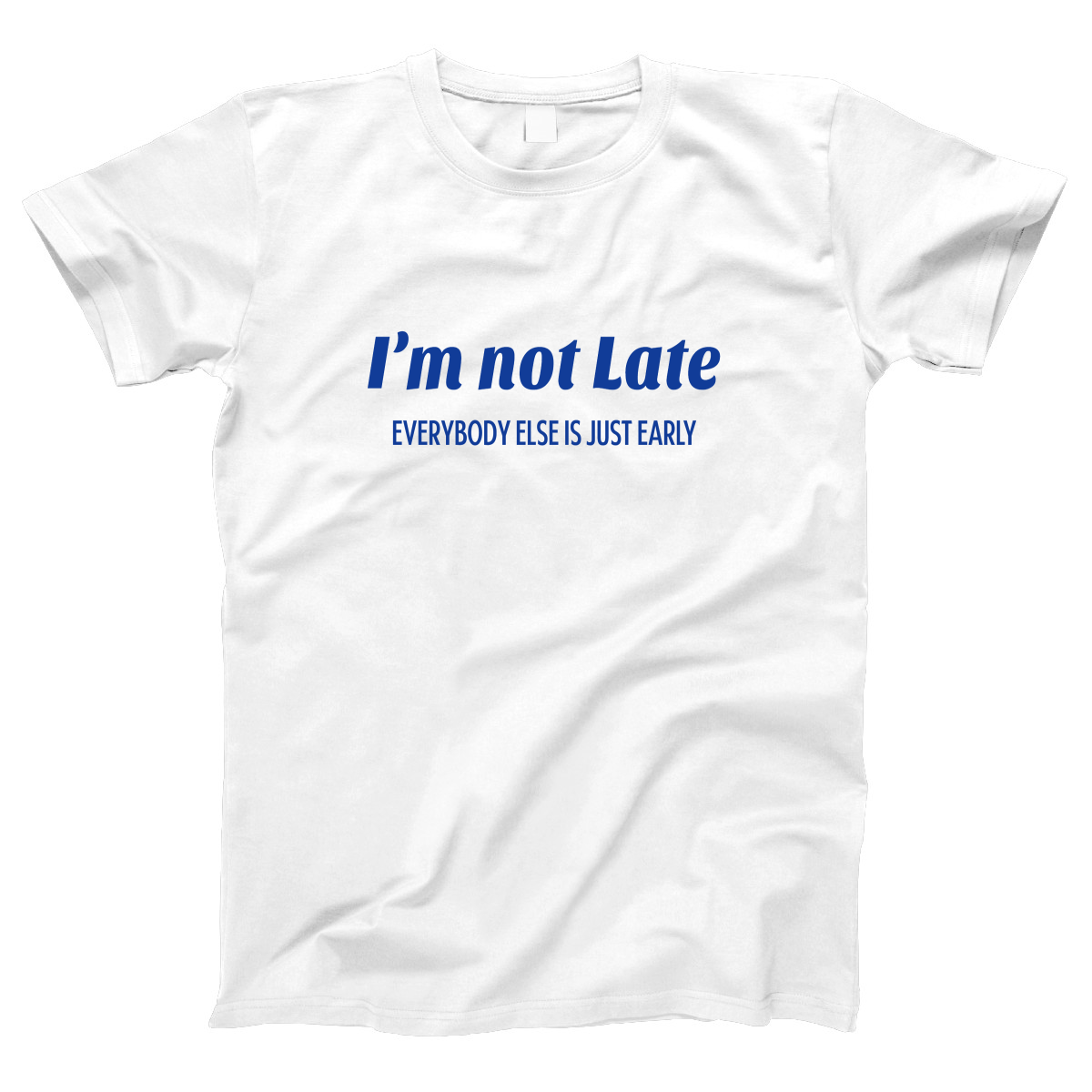 I’m not late everybody else is just early Women's T-shirt | White