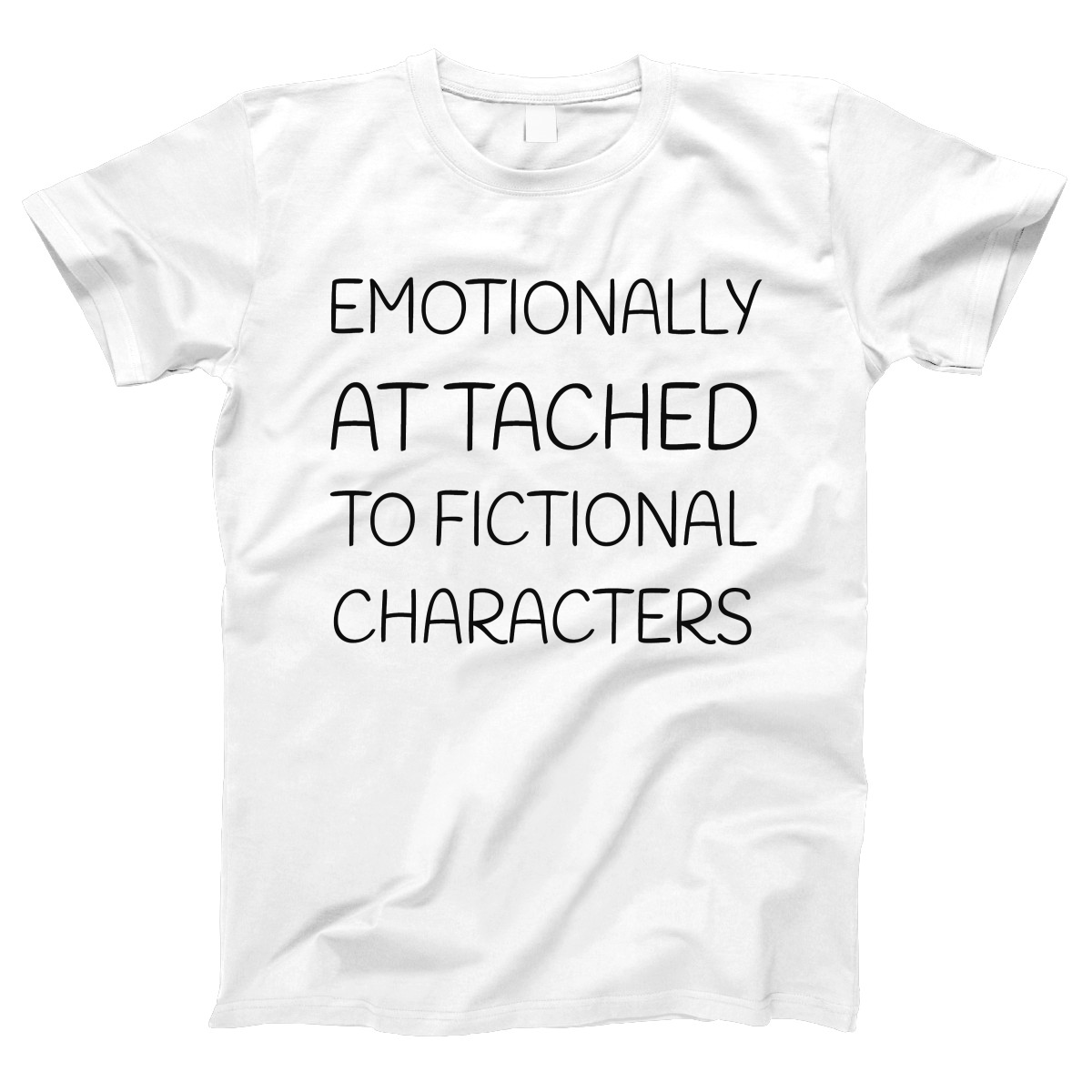 Emotionally Attached to Fictional Characters Women's T-shirt | White