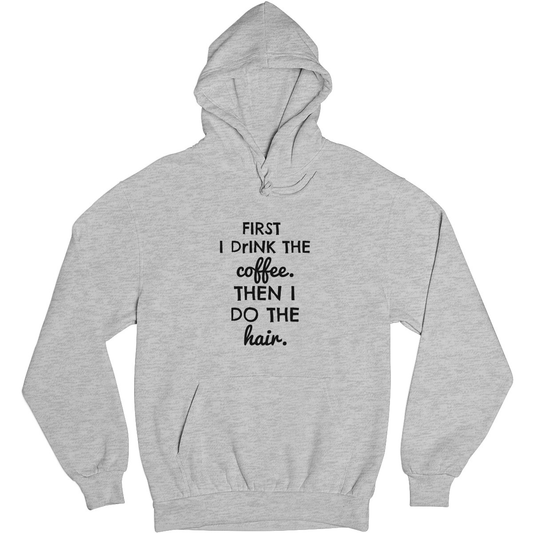 First I drink the Coffee then I do the hair Unisex Hoodie | Gray