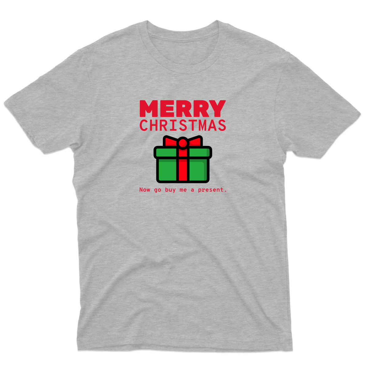 Merry Christmas Now Go Buy Me a Present Men's T-shirt | Gray