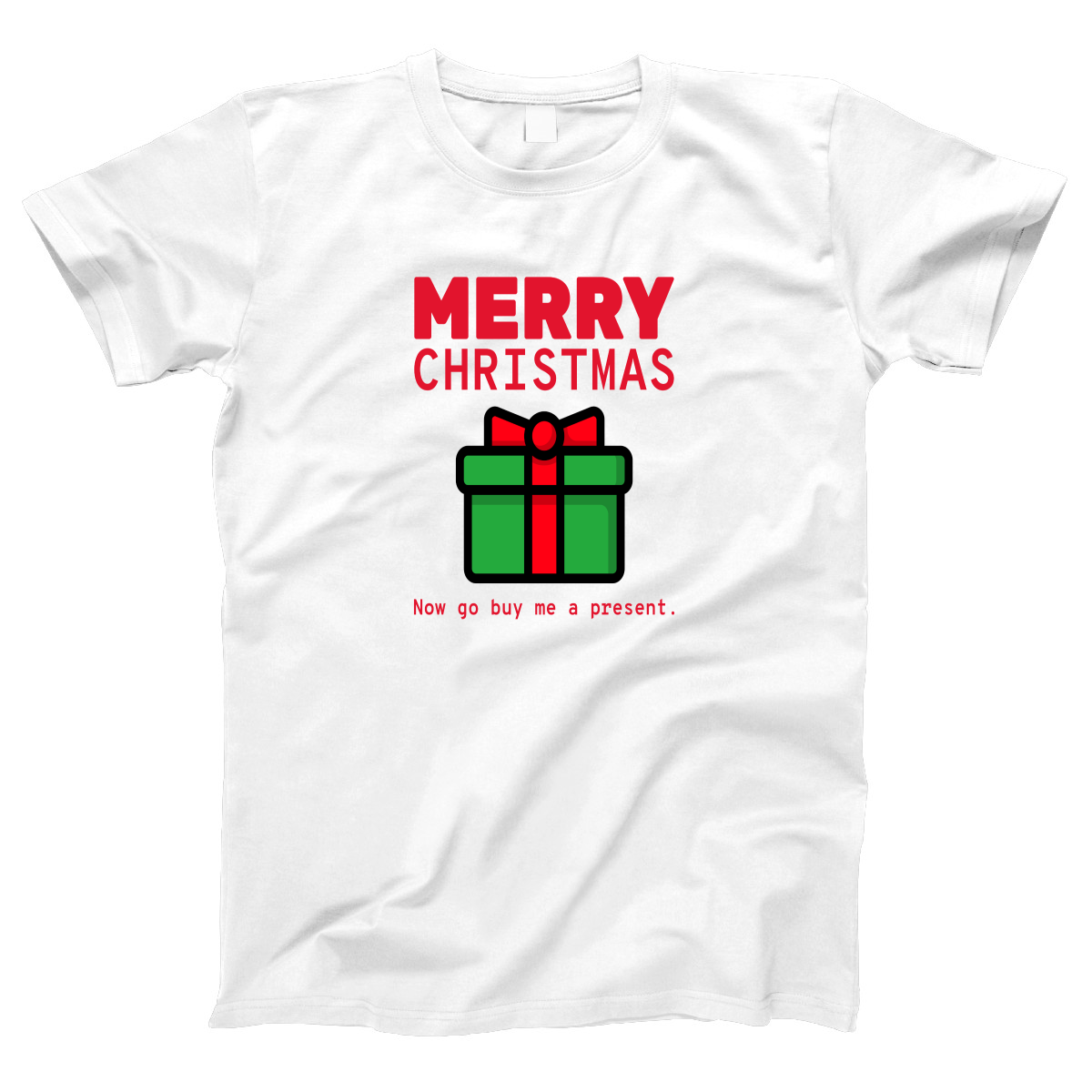 Merry Christmas Now Go Buy Me a Present Women's T-shirt | White