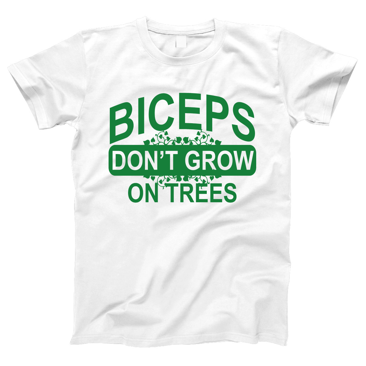 Biceps Don't Grow On Trees  Women's T-shirt | White