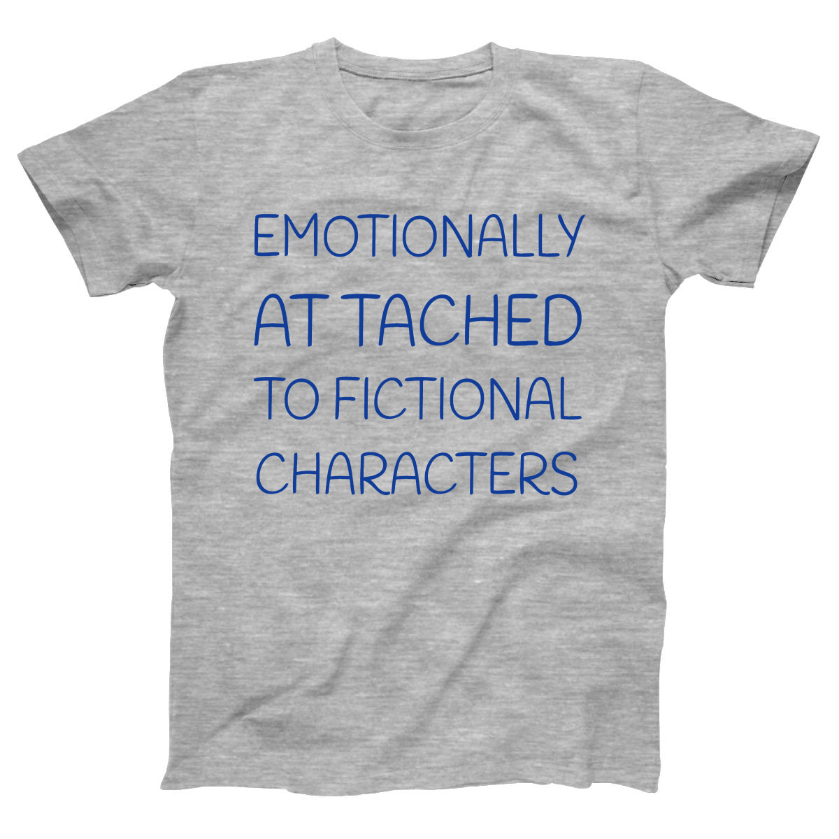 Emotionally Attached to Fictional Characters Women's T-shirt | Gray