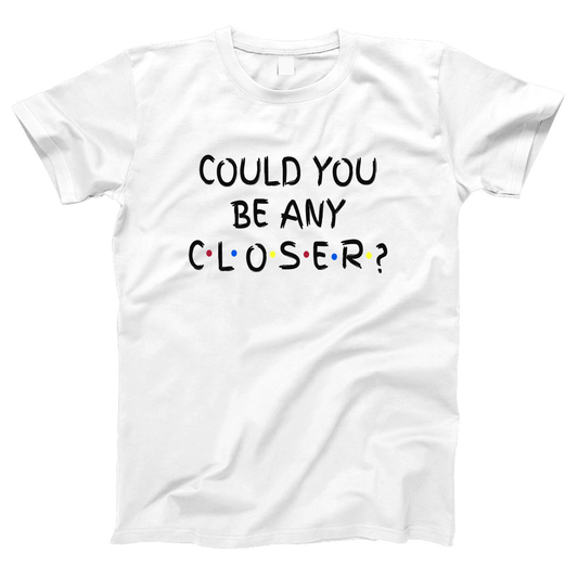 Could You Be Any Closer? Women's T-shirt | White