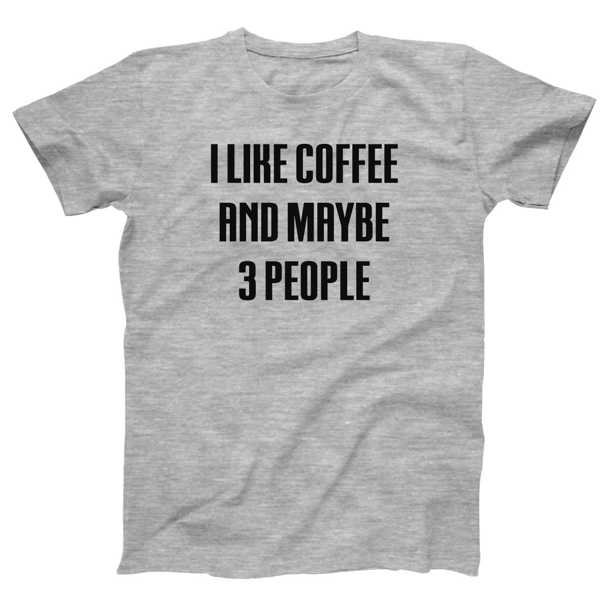 I Like Coffee And Maybe 3 People Women's T-shirt | Gray