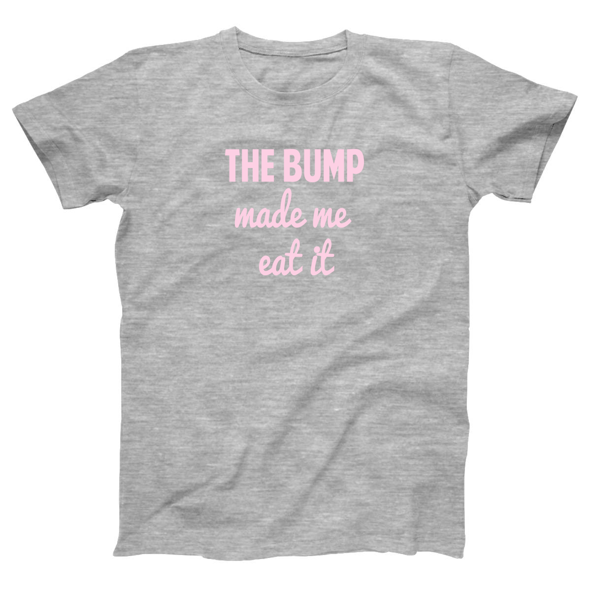 The Bump Made Me Eat It Women's T-shirt | Gray