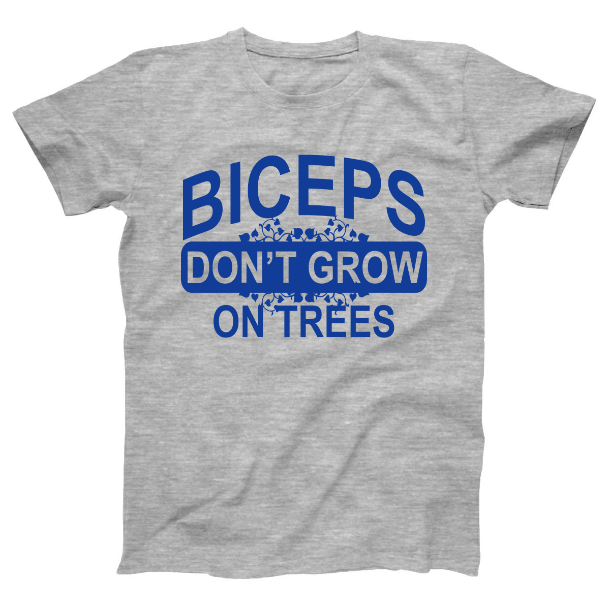 Biceps Don't Grow On Trees  Women's T-shirt | Gray