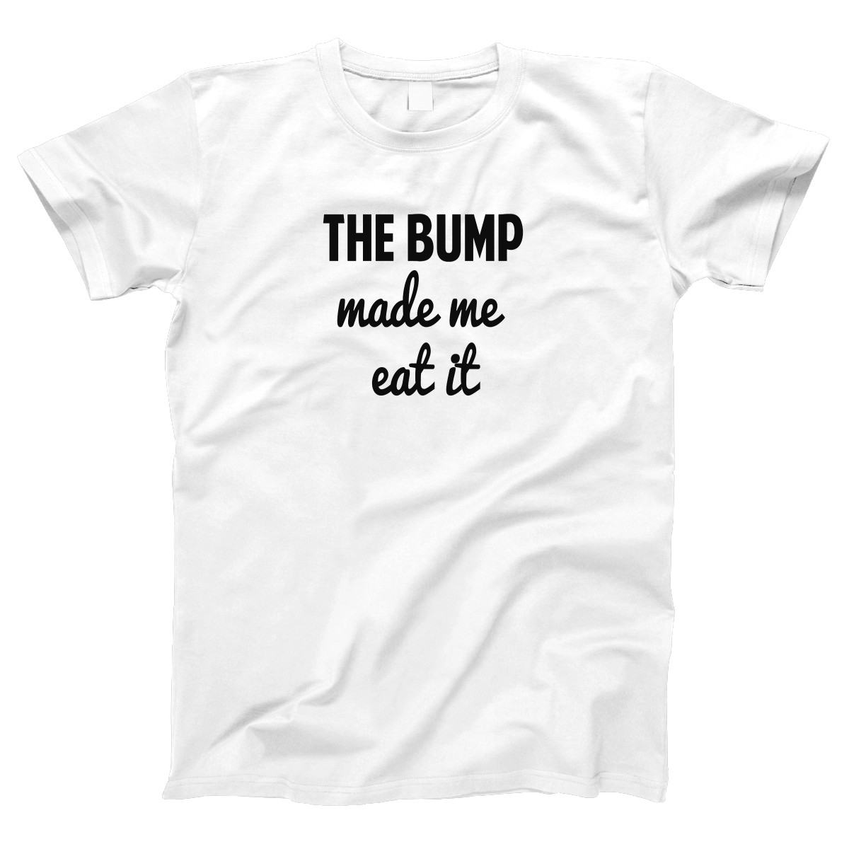 The Bump Made Me Eat It Women's T-shirt | White