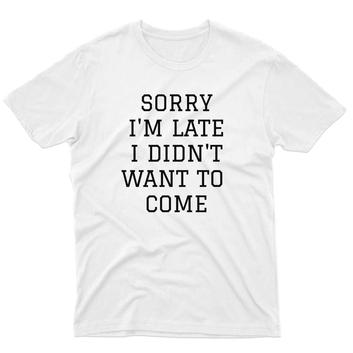 Sorry Im Late I Didnt Want To Come Men's T-shirt | White