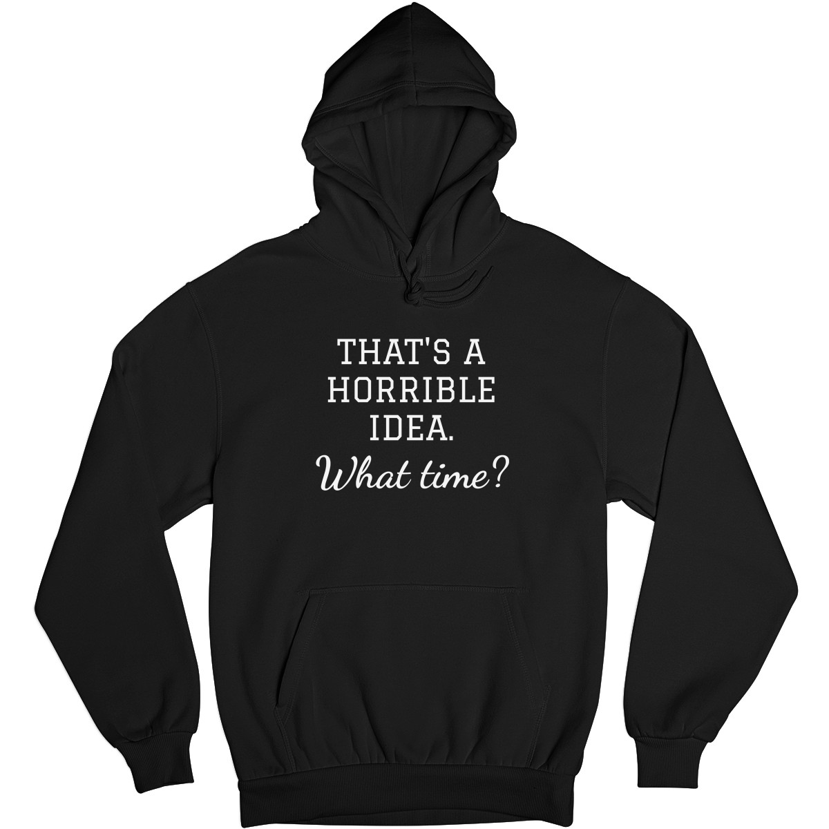 That's A Horrible Idea. What Time? Unisex Hoodie | Black