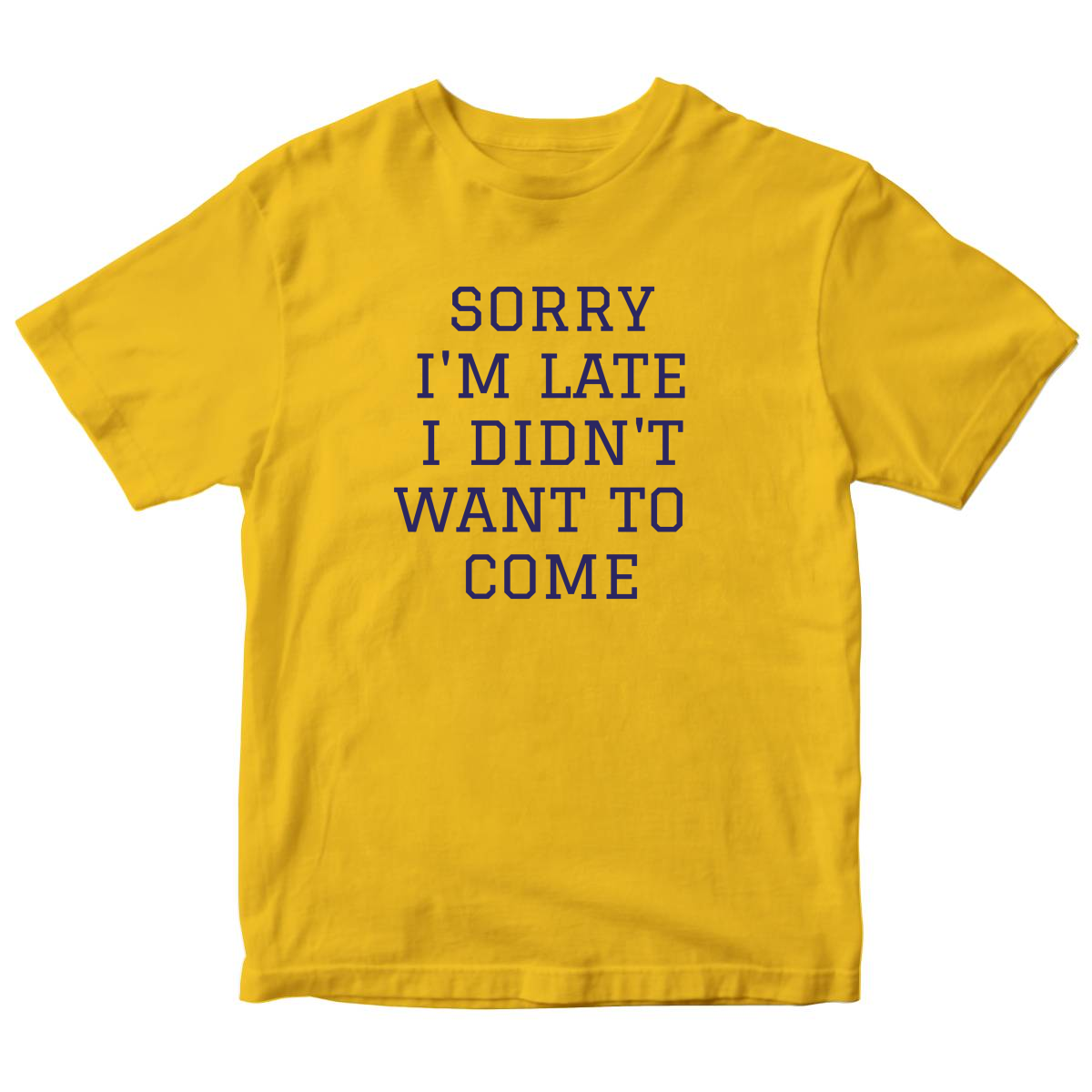 Sorry Im Late I Didnt Want To Come Kids T-shirt | Yellow