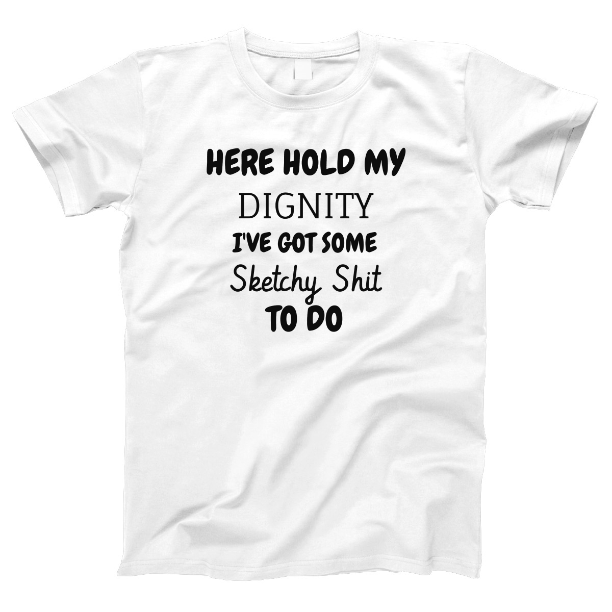 Hold My Dignity I've Got Some Sketchy Women's T-shirt | White