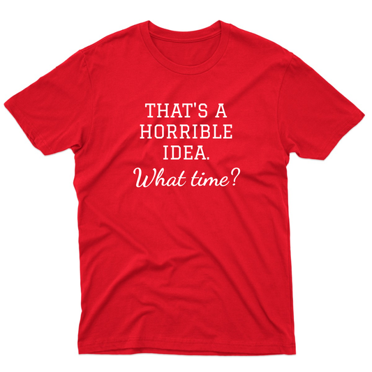That's A Horrible Idea. What Time? Men's T-shirt | Red