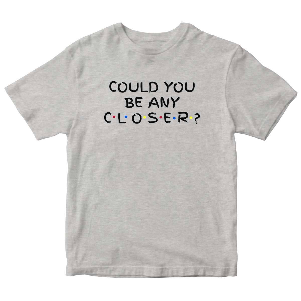 Could You Be Any Closer? Kids T-shirt | Gray