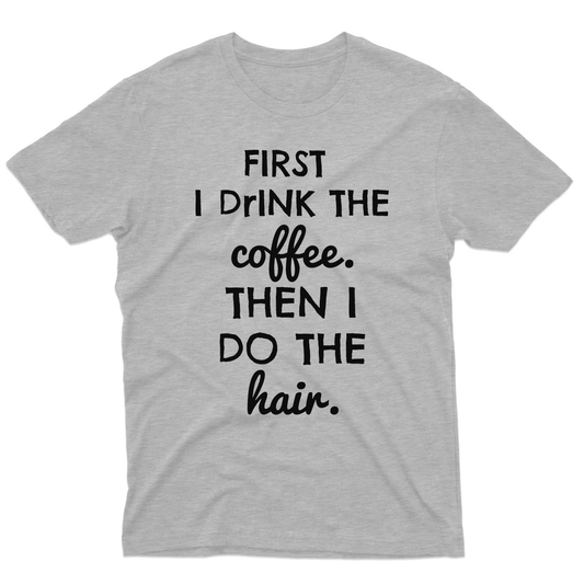 First I drink the Coffee then I do the hair Men's T-shirt | Gray