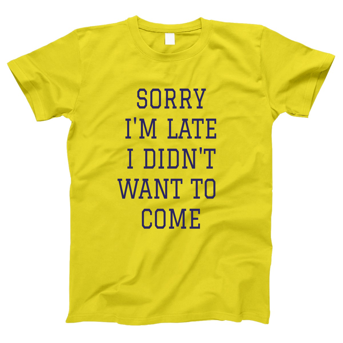 Sorry Im Late I Didnt Want To Come Women's T-shirt | Yellow