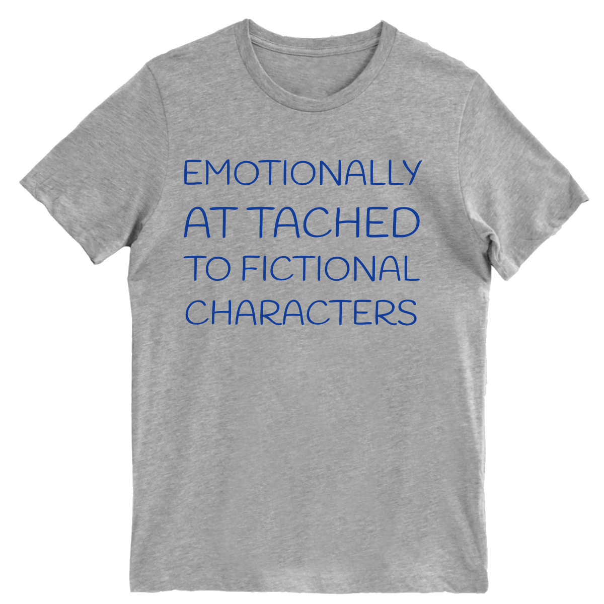 Emotionally Attached to Fictional Characters Men's T-shirt | Gray