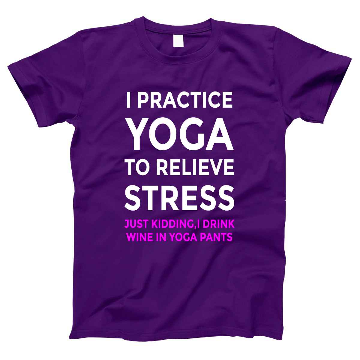 I practice yoga to relieve stress, just kidding I drink wine in yoga pants Women's T-shirt | Purple