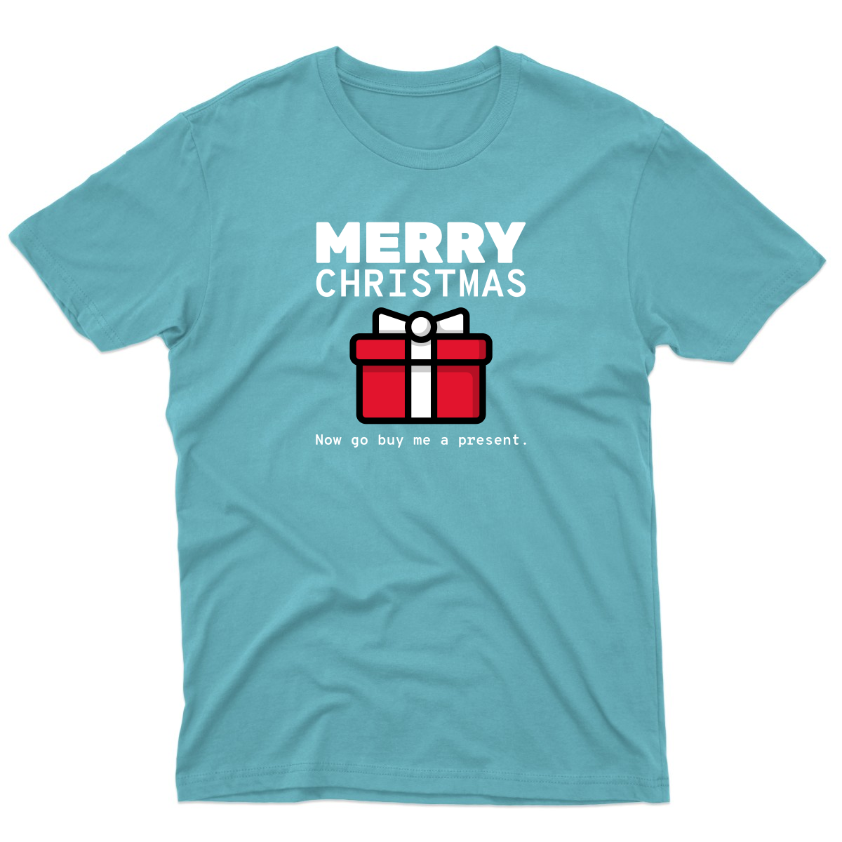 Merry Christmas Now Go Buy Me a Present Men's T-shirt | Turquoise