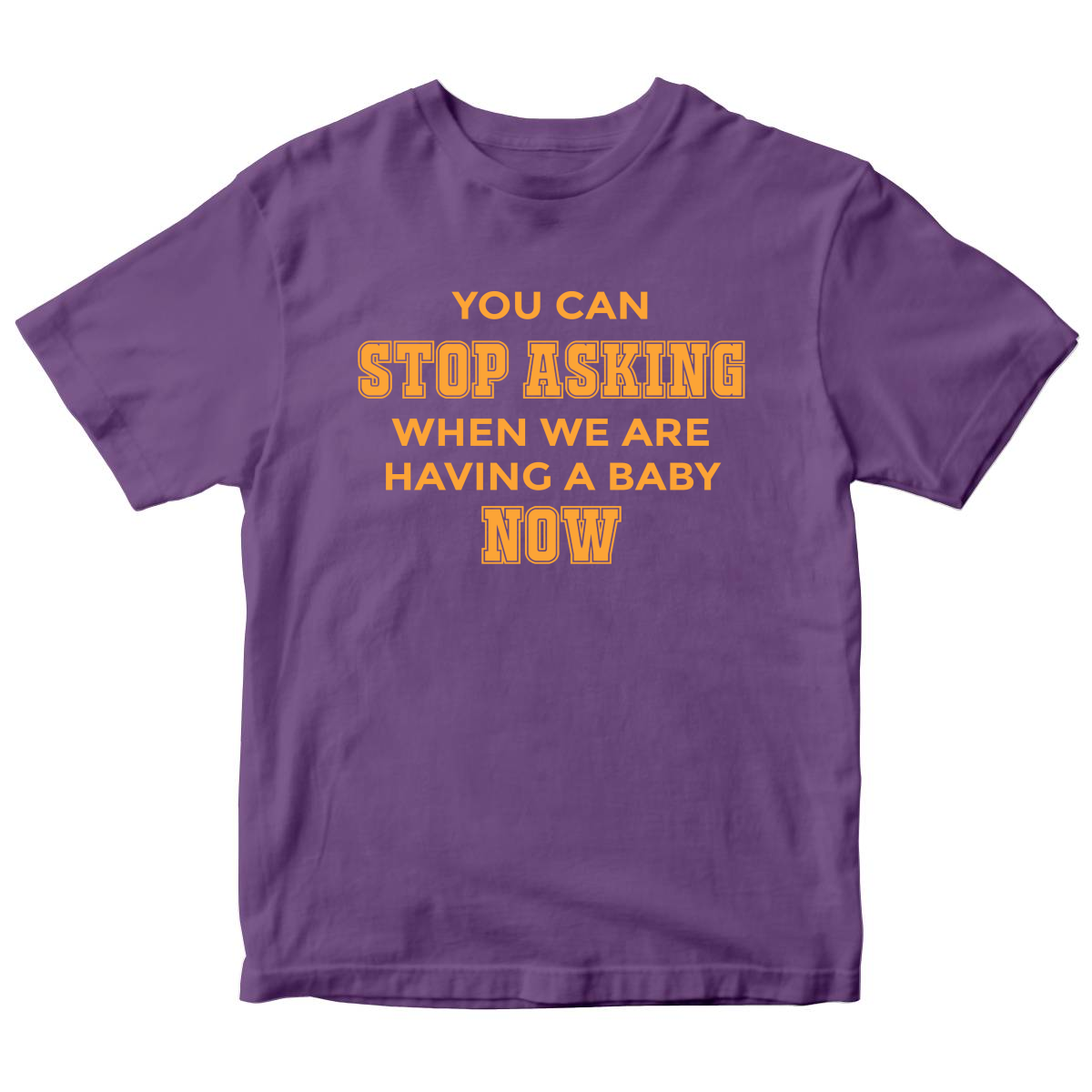 You can stop asking when we are having baby NOW Kids T-shirt | Purple