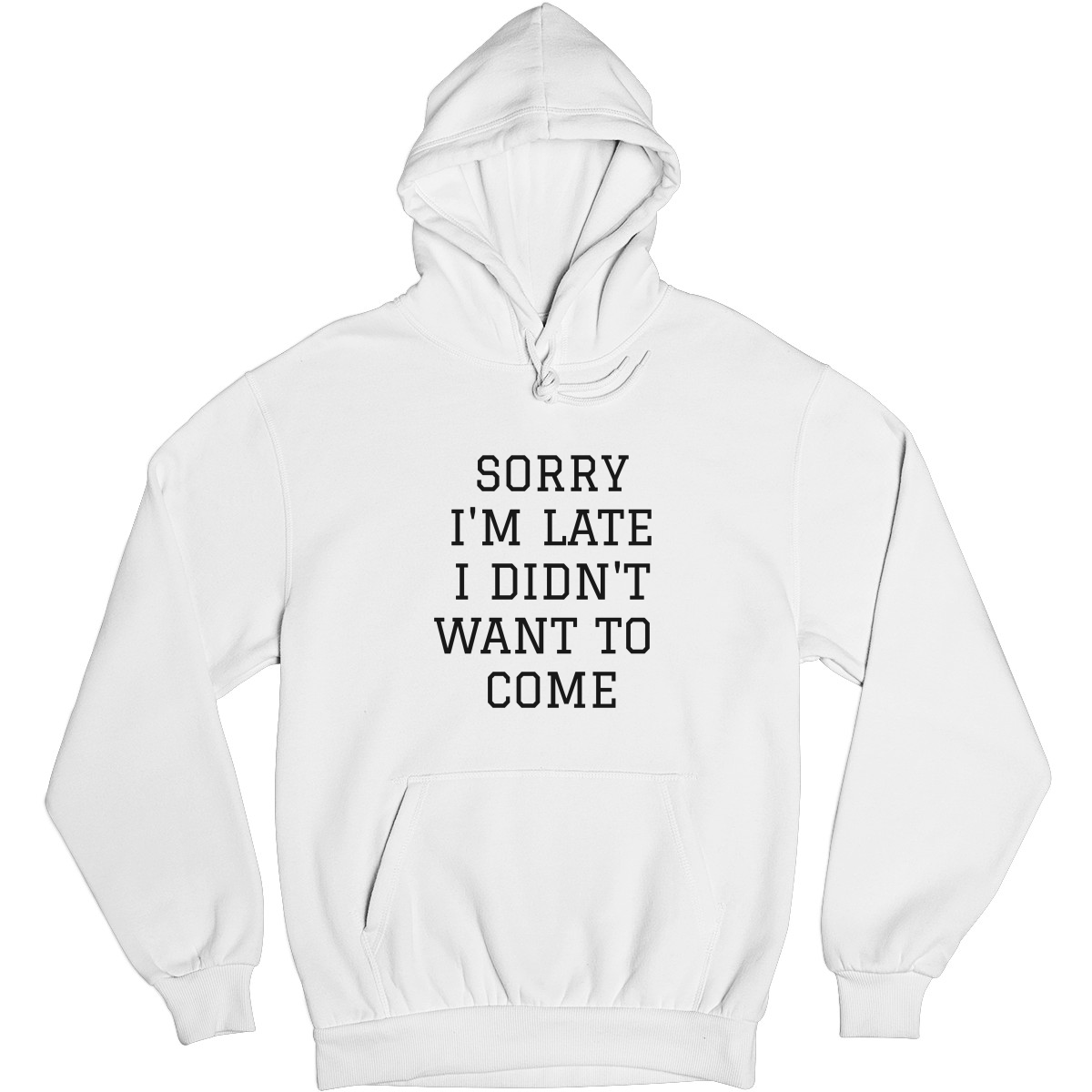 Sorry Im Late I Didnt Want To Come Unisex Hoodie | White