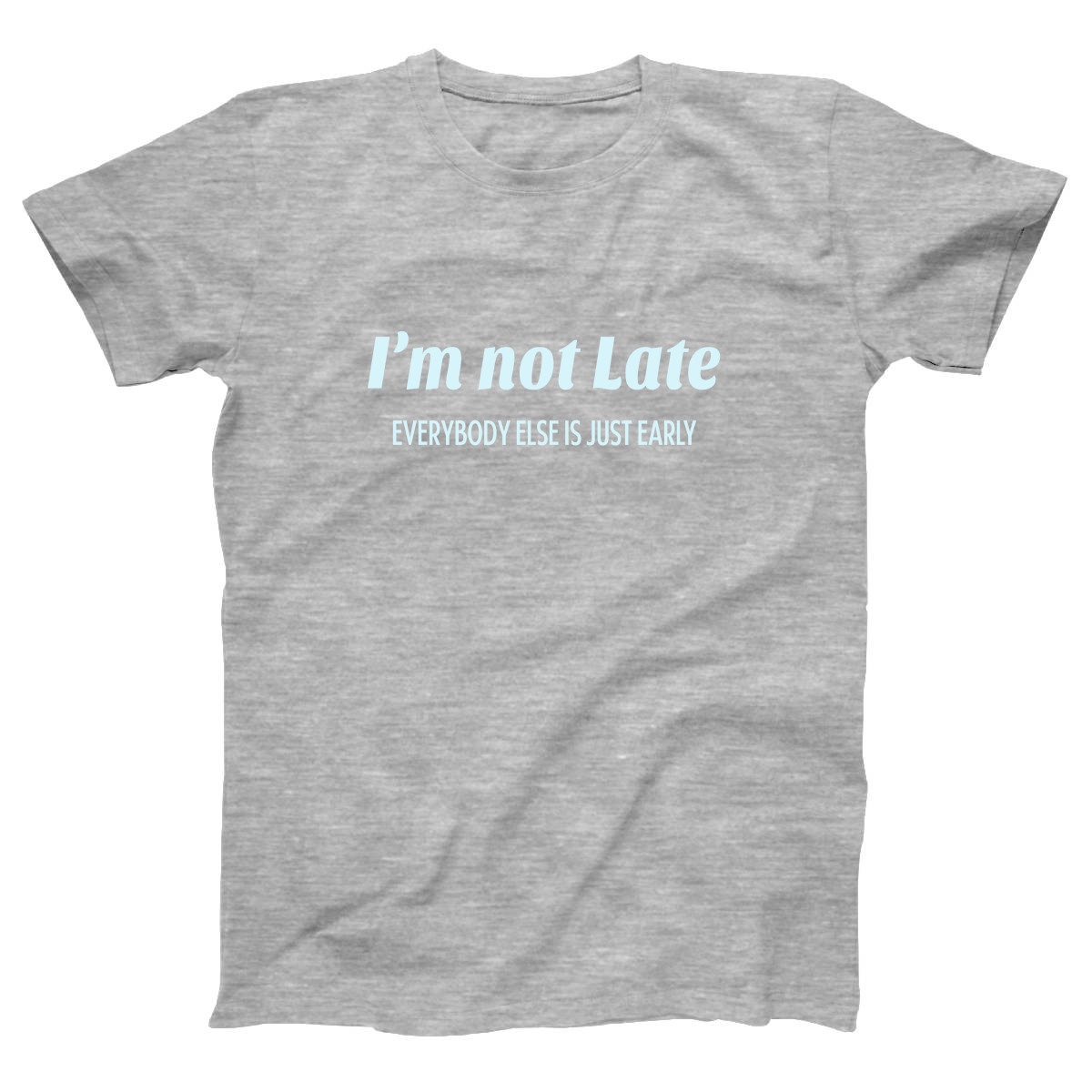 I’m not late everybody else is just early Women's T-shirt | Gray