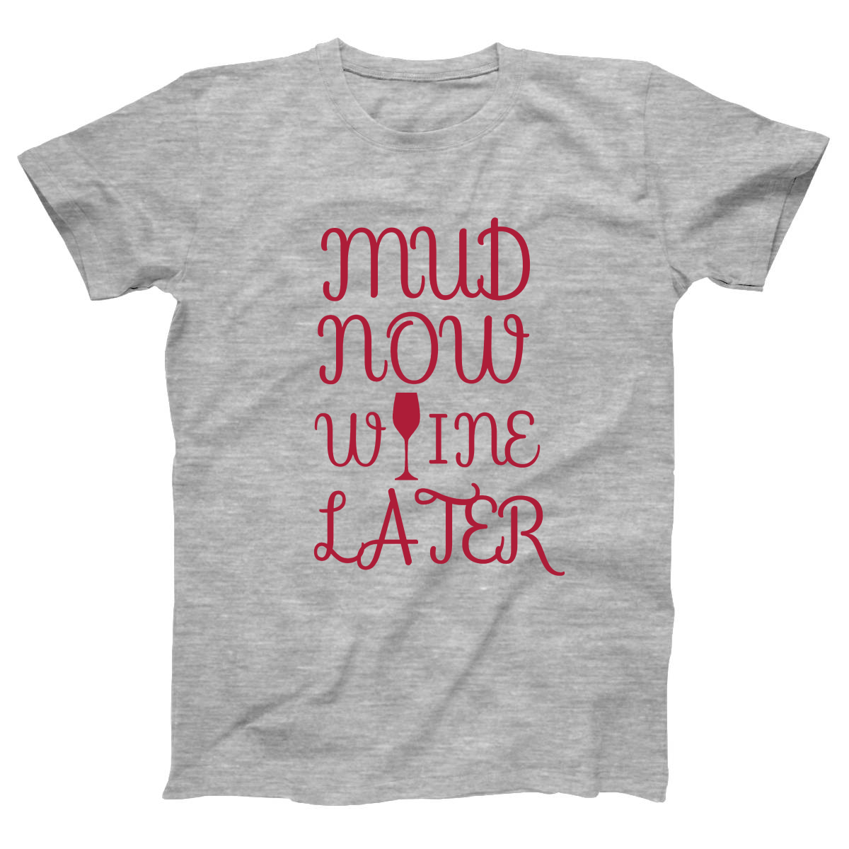 Mud Now Wine Later Women's T-shirt | Gray