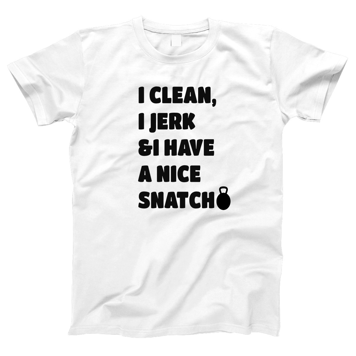 I Clean, Jerk & I Have a Nice SNATCH Women's T-shirt | White