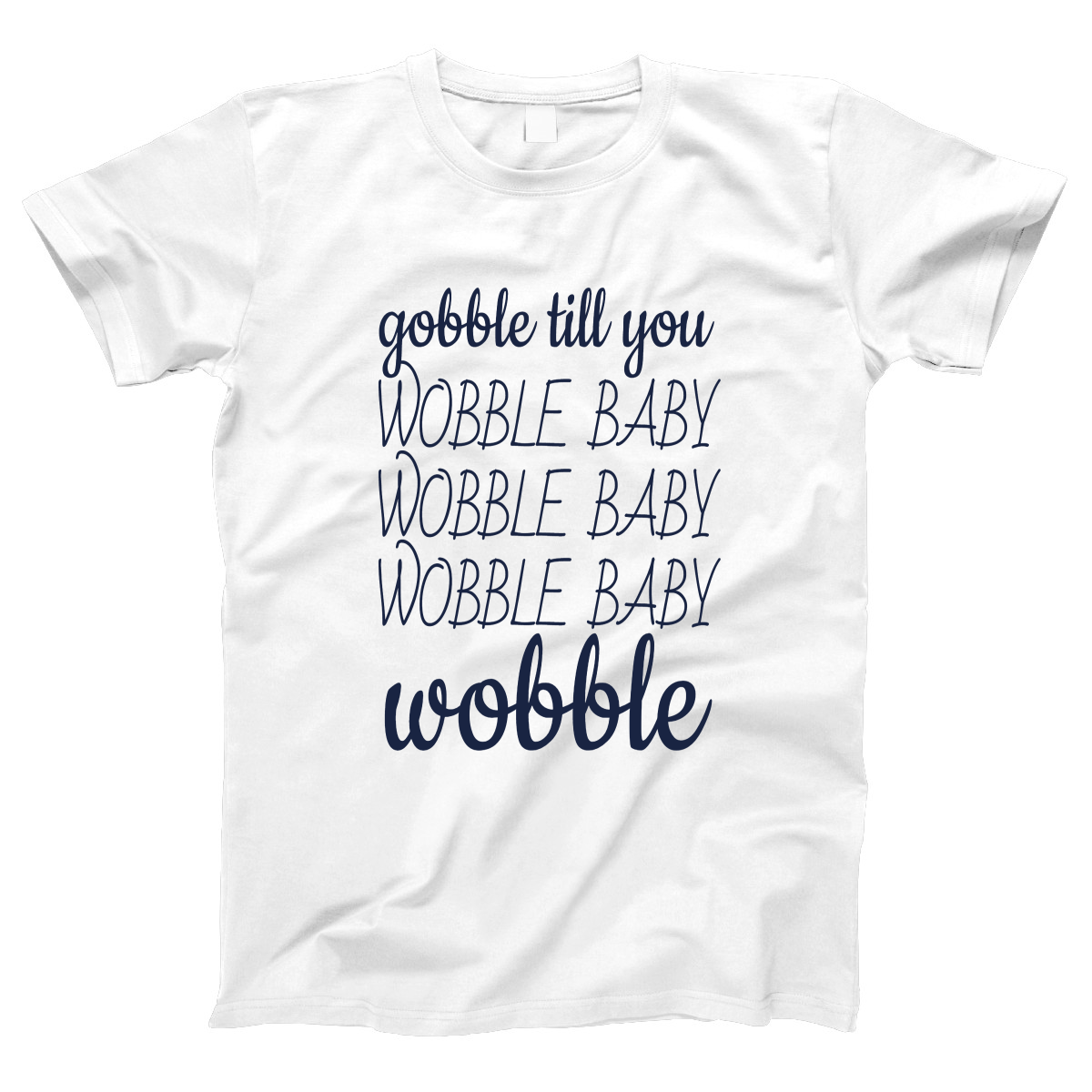 Gobble Til You Wobble Women's T-shirt | White