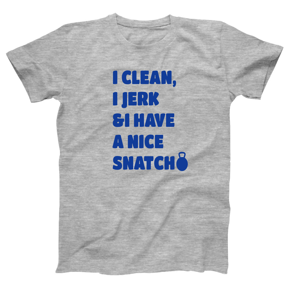 I Clean, Jerk & I Have a Nice SNATCH Women's T-shirt | Gray