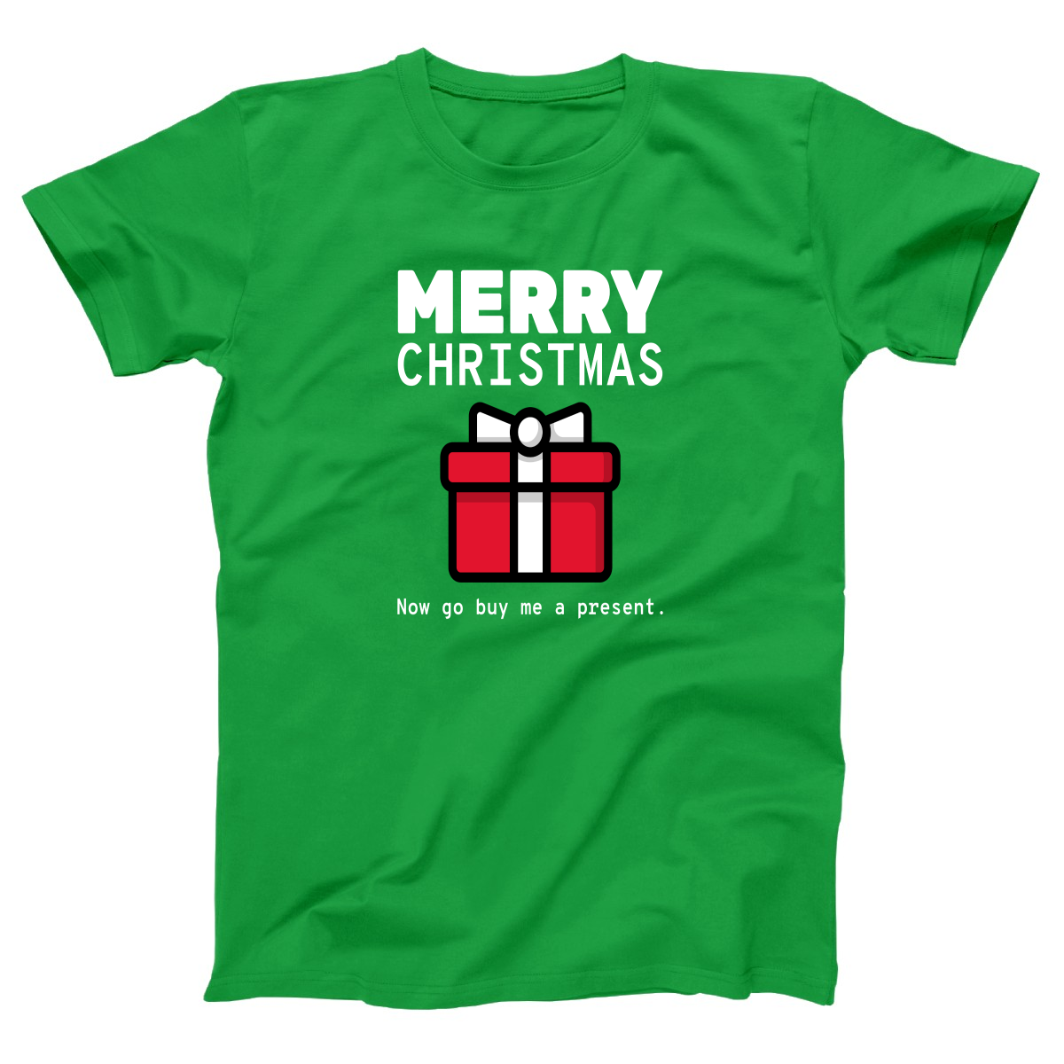 Merry Christmas Now Go Buy Me a Present Women's T-shirt | Green