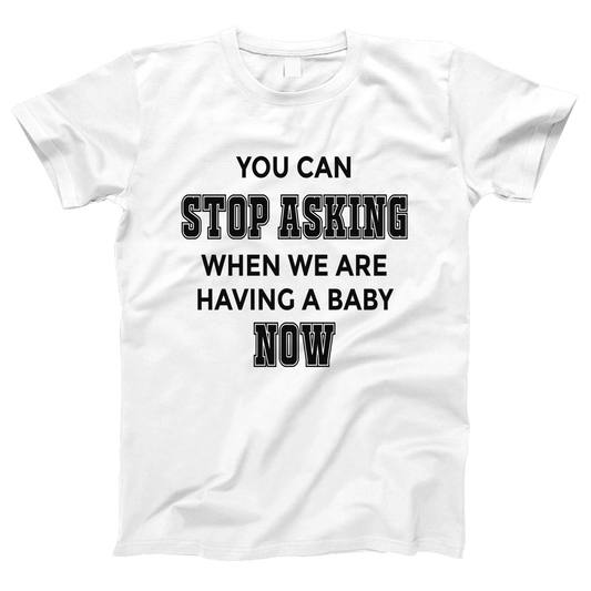 You can stop asking when we are having baby NOW Women's T-shirt | White