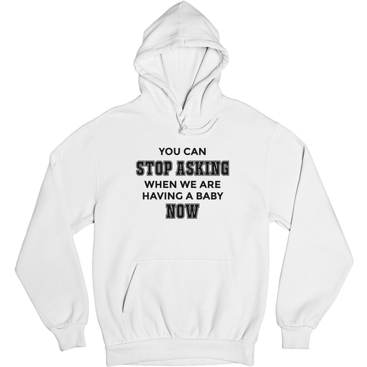 You can stop asking when we are having baby NOW Unisex Hoodie | White