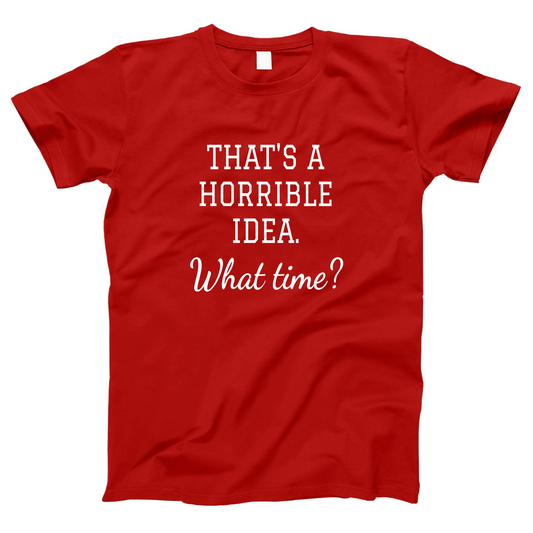That's A Horrible Idea. What Time? Women's T-shirt | Red