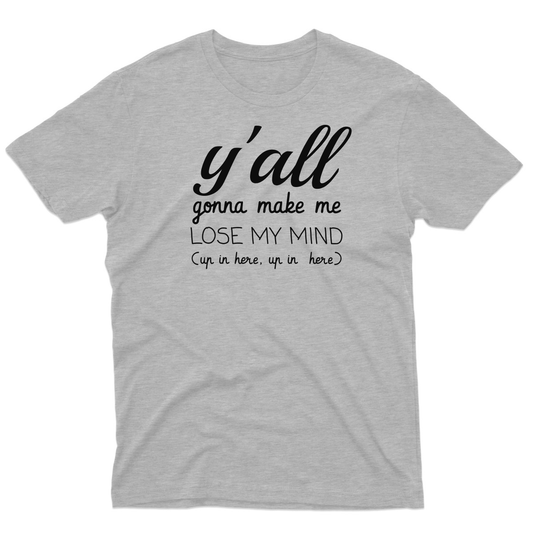 Y'all Gonna Make Me Lose My Mind Men's T-shirt | Gray