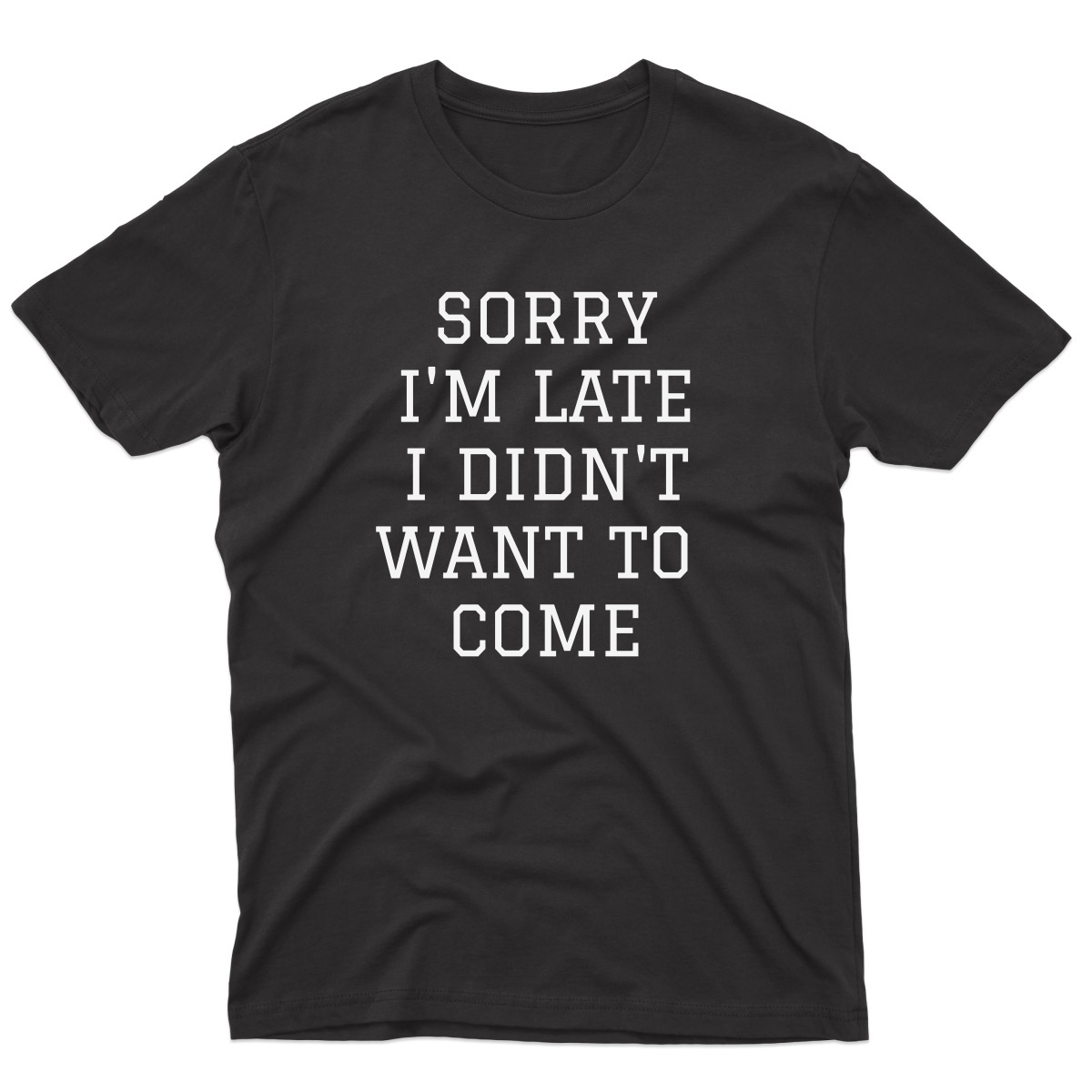 Sorry Im Late I Didnt Want To Come Men's T-shirt | Black