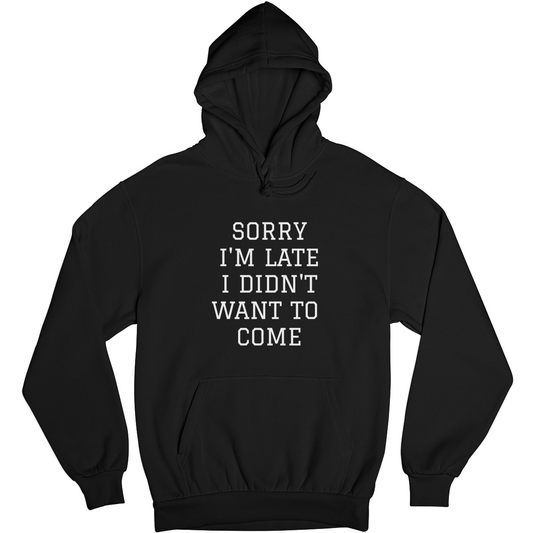 Sorry Im Late I Didnt Want To Come Unisex Hoodie | Black