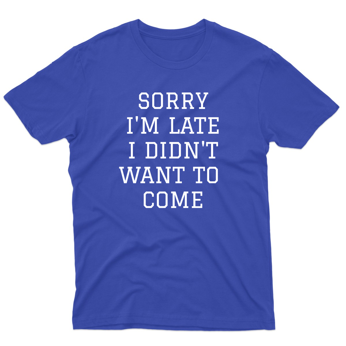 Sorry Im Late I Didnt Want To Come Men's T-shirt | Blue