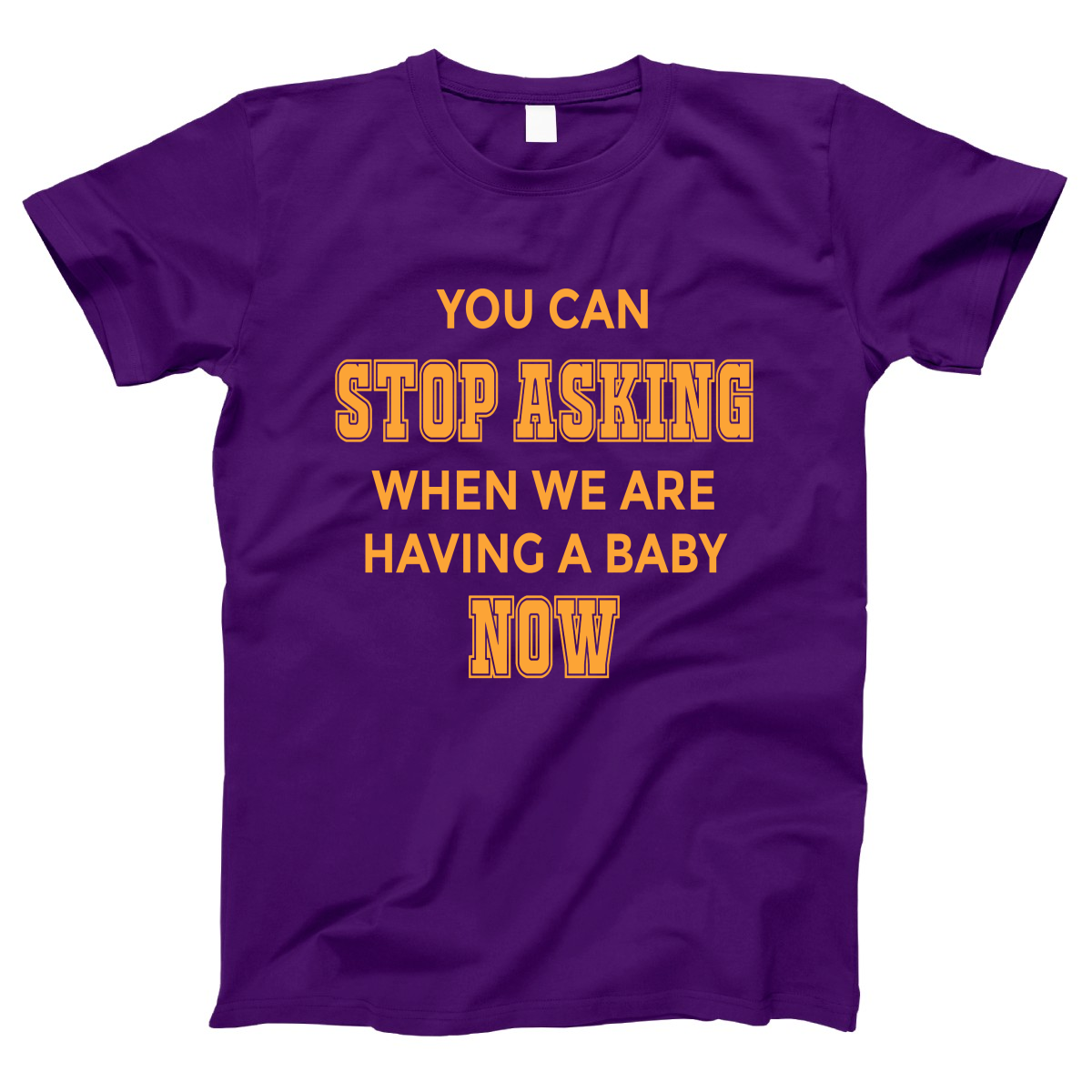 You can stop asking when we are having baby NOW Women's T-shirt | Purple