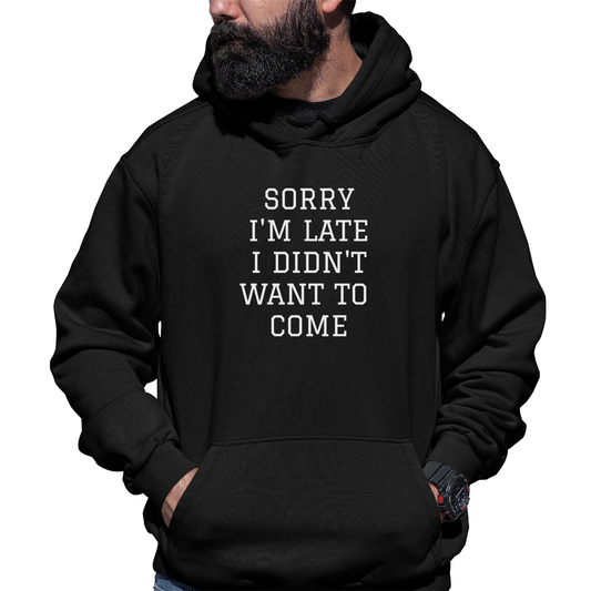 Sorry Im Late I Didnt Want To Come Unisex Hoodie | Black