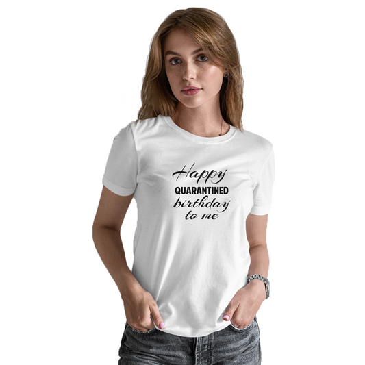 Happy Quarantined Birthday To Me Women's T-shirt | White