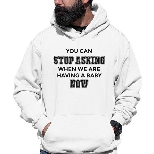 You can stop asking when we are having baby NOW Unisex Hoodie | White