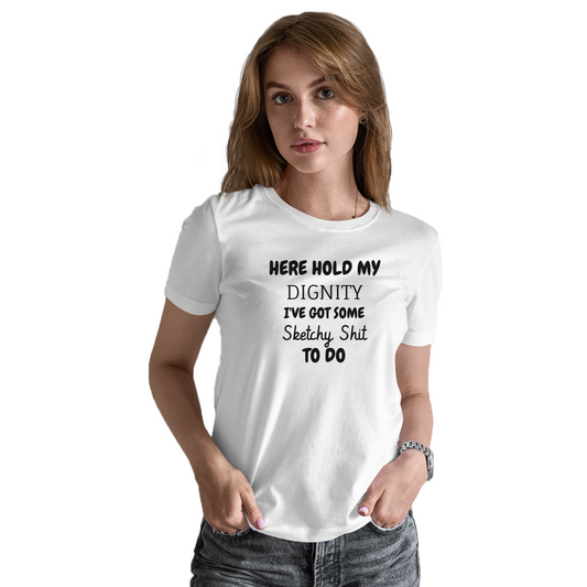 Hold My Dignity I've Got Some Sketchy Women's T-shirt | White