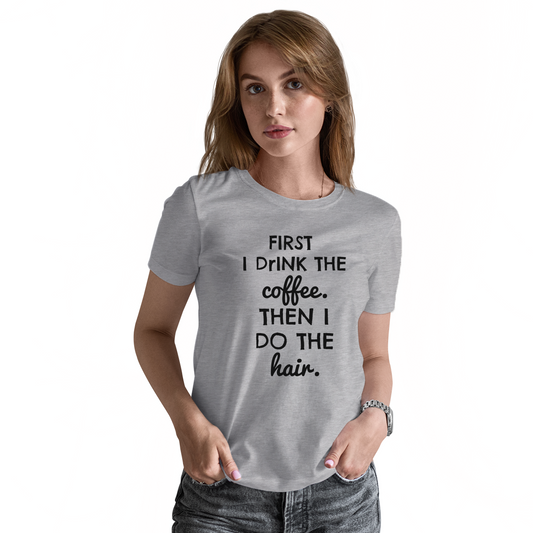 First I drink the Coffee then I do the hair Women's T-shirt | Gray
